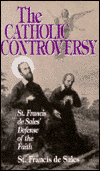 The Catholic Controversy: St. Francis de Sales' Defense of the Faith